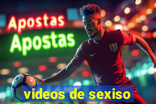 videos de sexiso